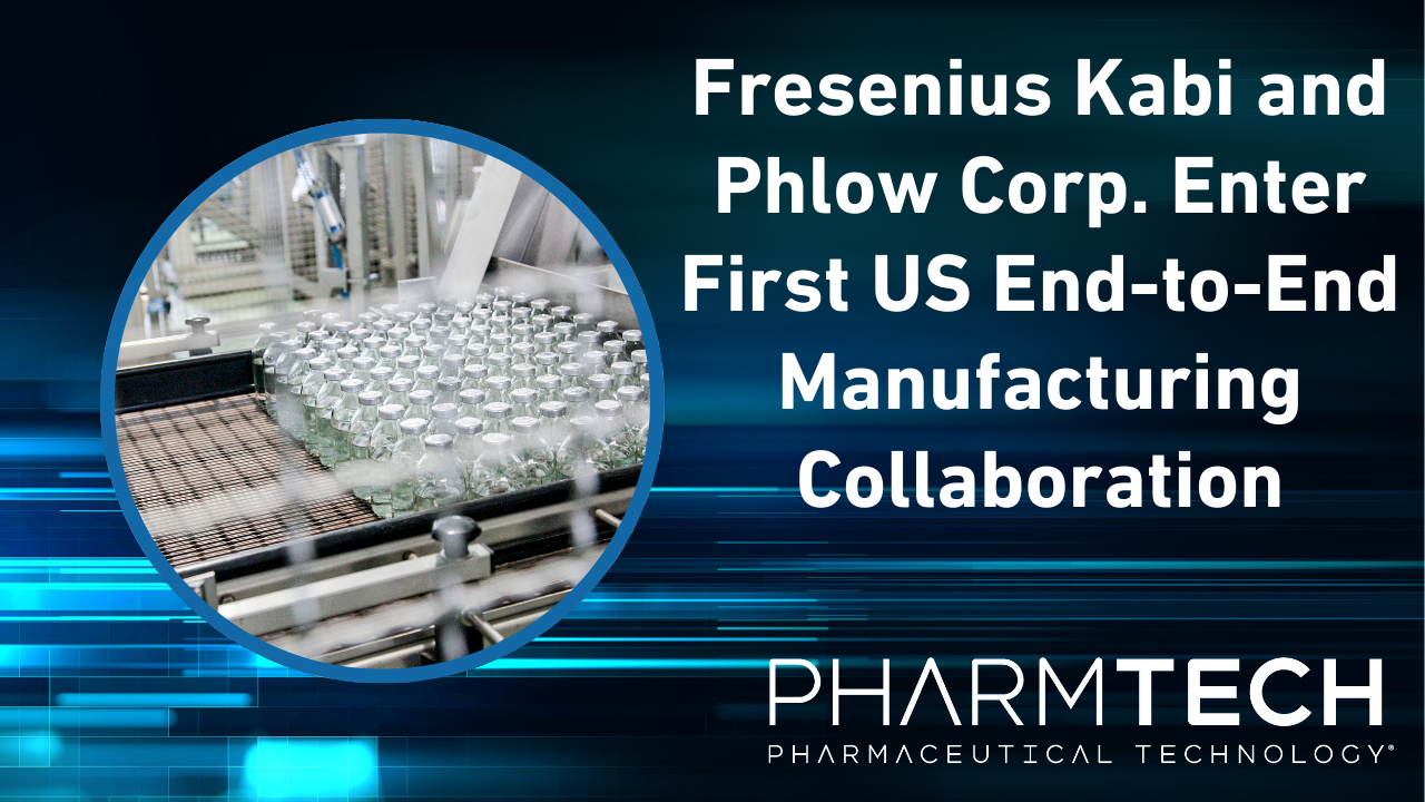 Fresenius Kabi and Phlow Corp. Enter First US End-to-End Manufacturing Collaboration