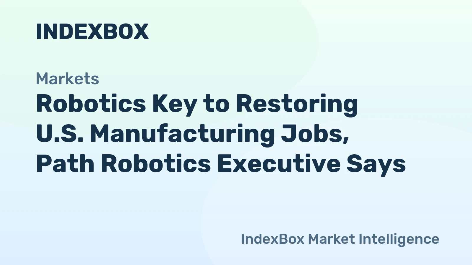 Robotics Can Restore U.S. Manufacturing Jobs, Path Robotics CRO Says – News and Statistics